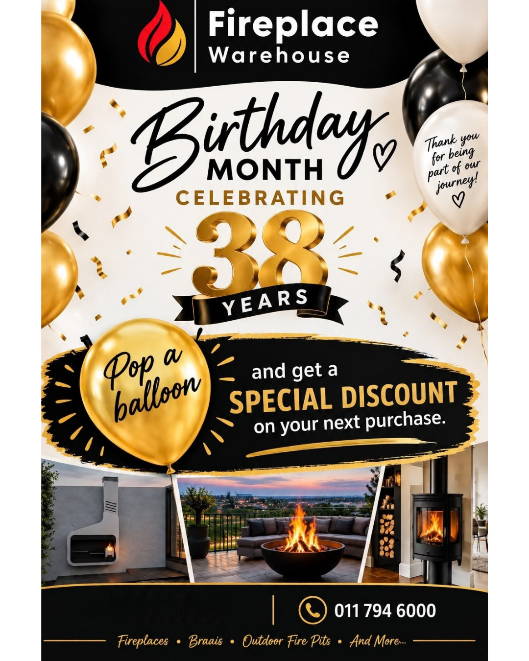 Fireplace Warehouse birthday month, celebrating 38 years. Pop a balloon and get a special discount on your next purchase. Call 011 794 6000.
